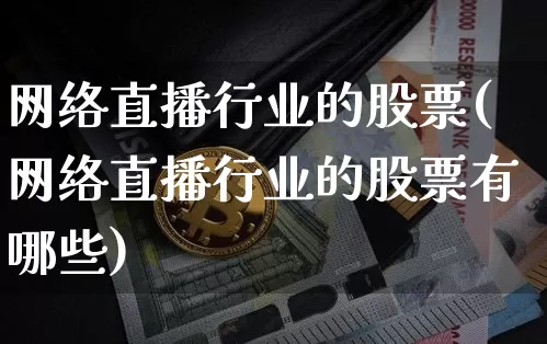 网络直播行业的股票(网络直播行业的股票有哪些)_https://www.huakunhengjia.com_金融资讯_第1张