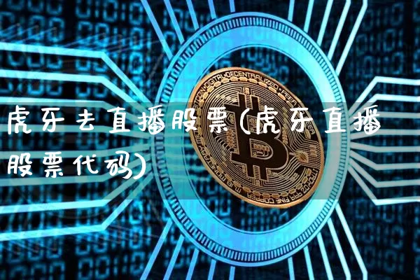 虎牙去直播股票(虎牙直播股票代码)_https://www.huakunhengjia.com_期货资讯_第1张