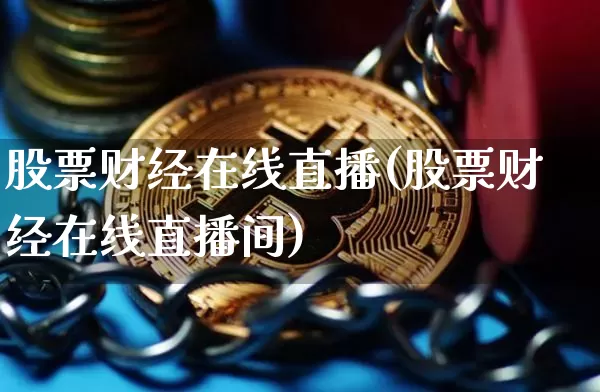 股票财经在线直播(股票财经在线直播间)_https://www.huakunhengjia.com_金融资讯_第1张