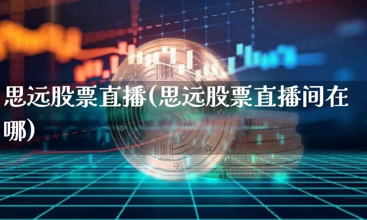 思远股票直播(思远股票直播间在哪)_https://www.huakunhengjia.com_期货资讯_第1张