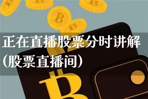 正在直播股票分时讲解(股票直播间)_https://www.huakunhengjia.com_期货资讯_第1张
