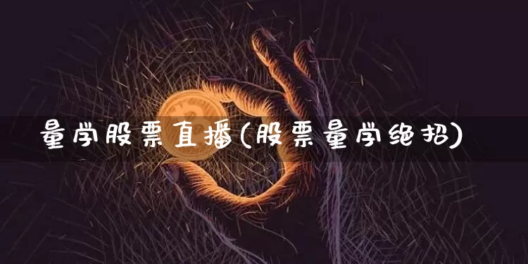 量学股票直播(股票量学绝招)_https://www.huakunhengjia.com_金融资讯_第1张