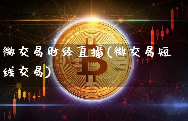 微交易财经直播(微交易短线交易)_https://www.huakunhengjia.com_财经资讯_第1张