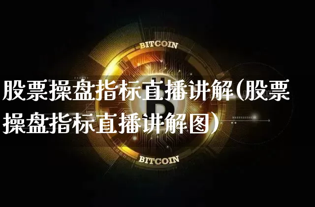 股票操盘指标直播讲解(股票操盘指标直播讲解图)_https://www.huakunhengjia.com_股票资讯_第1张