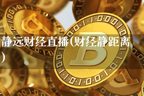 静远财经直播(财经静距离)_https://www.huakunhengjia.com_期货资讯_第1张
