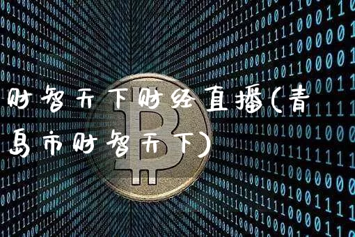 财智天下财经直播(青岛市财智天下)_https://www.huakunhengjia.com_财经资讯_第1张
