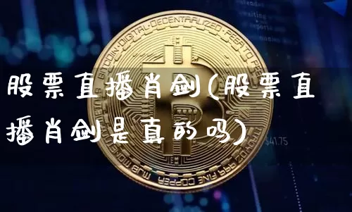股票直播肖剑(股票直播肖剑是真的吗)_https://www.huakunhengjia.com_期货资讯_第1张