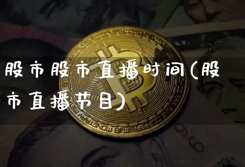 股市股市直播时间(股市直播节目)_https://www.huakunhengjia.com_股票资讯_第1张