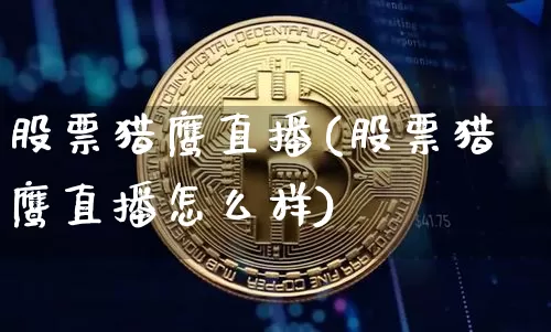 股票猎鹰直播(股票猎鹰直播怎么样)_https://www.huakunhengjia.com_财经资讯_第1张