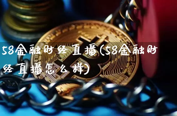 58金融财经直播(58金融财经直播怎么样)_https://www.huakunhengjia.com_金融资讯_第1张
