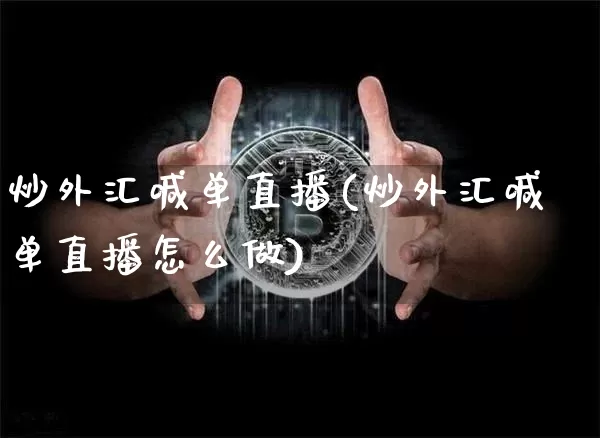 炒外汇喊单直播(炒外汇喊单直播怎么做)_https://www.huakunhengjia.com_金融资讯_第1张
