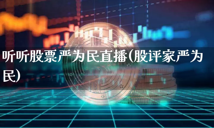 听听股票严为民直播(股评家严为民)_https://www.huakunhengjia.com_期货资讯_第1张