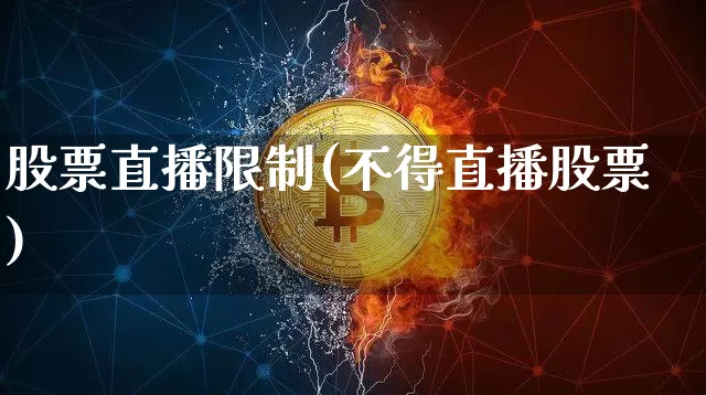 股票直播限制(不得直播股票)_https://www.huakunhengjia.com_金融资讯_第1张