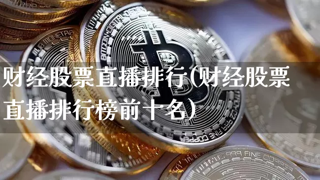 财经股票直播排行(财经股票直播排行榜前十名)_https://www.huakunhengjia.com_期货资讯_第1张
