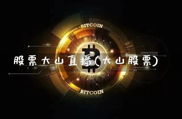 股票大山直播(大山股票)_https://www.huakunhengjia.com_财经资讯_第1张