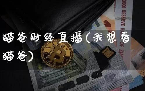 猫爸财经直播(我想看猫爸)_https://www.huakunhengjia.com_财经资讯_第1张