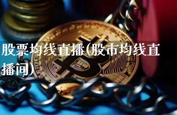 股票均线直播(股市均线直播间)_https://www.huakunhengjia.com_股票资讯_第1张