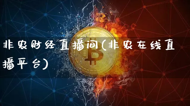 非农财经直播间(非农在线直播平台)_https://www.huakunhengjia.com_财经资讯_第1张