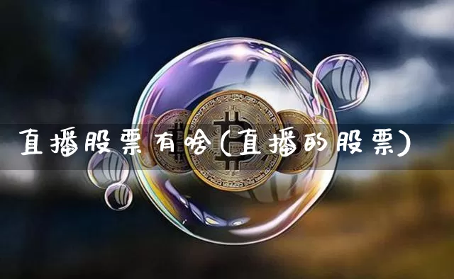直播股票有啥(直播的股票)_https://www.huakunhengjia.com_金融资讯_第1张