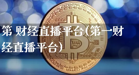 第 财经直播平台(第一财经直播平台)_https://www.huakunhengjia.com_期货资讯_第1张