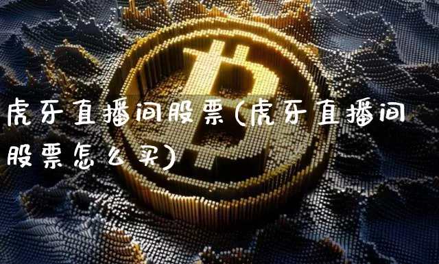 虎牙直播间股票(虎牙直播间股票怎么买)_https://www.huakunhengjia.com_财经资讯_第1张