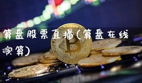 算盘股票直播(算盘在线演算)_https://www.huakunhengjia.com_金融资讯_第1张