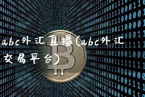 abc外汇直播(abc外汇交易平台)_https://www.huakunhengjia.com_金融资讯_第1张