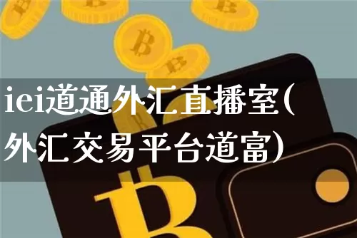 iei道通外汇直播室(外汇交易平台道富)_https://www.huakunhengjia.com_金融资讯_第1张