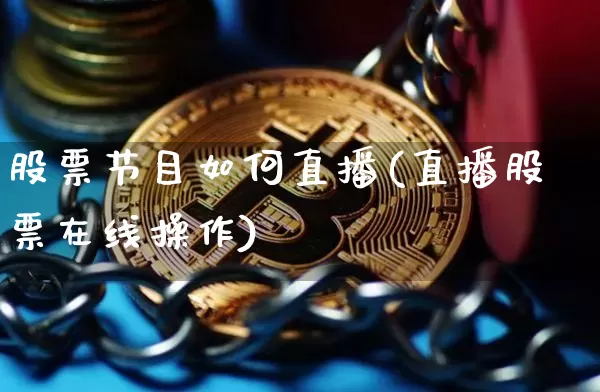 股票节目如何直播(直播股票在线操作)_https://www.huakunhengjia.com_股票资讯_第1张