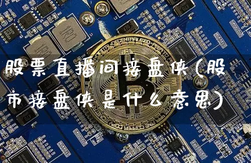 股票直播间接盘侠(股市接盘侠是什么意思)_https://www.huakunhengjia.com_金融资讯_第1张