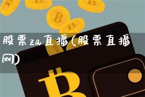 股票za直播(股票直播网)_https://www.huakunhengjia.com_期货资讯_第1张