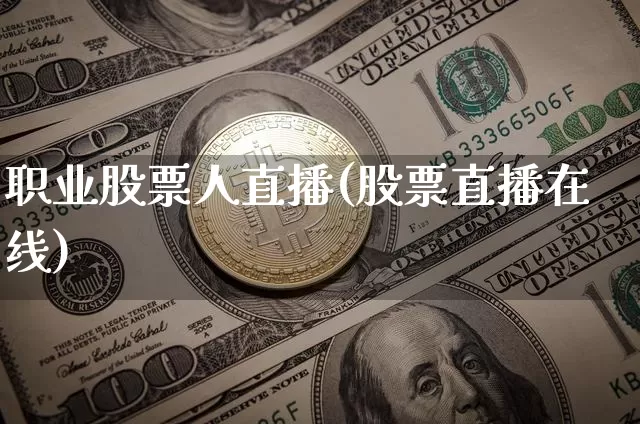职业股票人直播(股票直播在线)_https://www.huakunhengjia.com_期货资讯_第1张