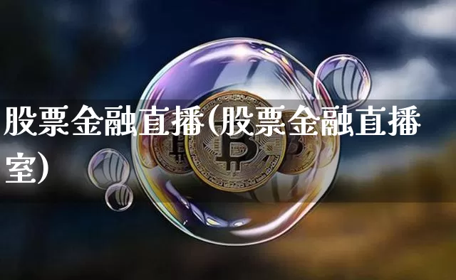 股票金融直播(股票金融直播室)_https://www.huakunhengjia.com_期货资讯_第1张