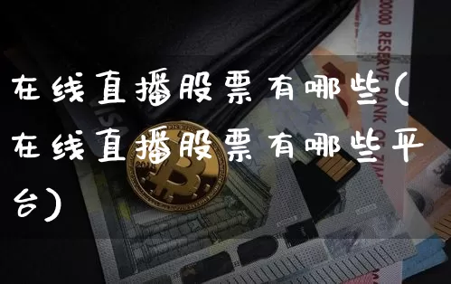 在线直播股票有哪些(在线直播股票有哪些平台)_https://www.huakunhengjia.com_股票资讯_第1张