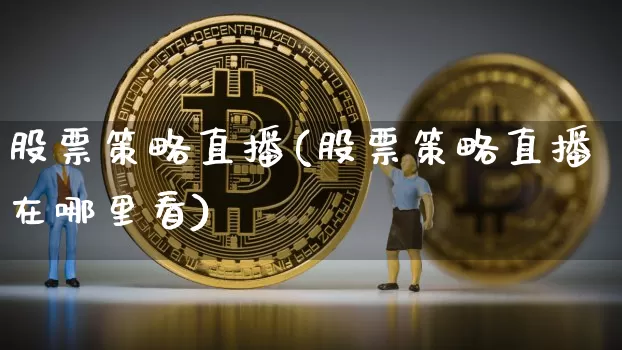 股票策略直播(股票策略直播在哪里看)_https://www.huakunhengjia.com_金融资讯_第1张