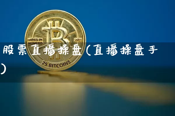 股票直播操盘(直播操盘手)_https://www.huakunhengjia.com_金融资讯_第1张