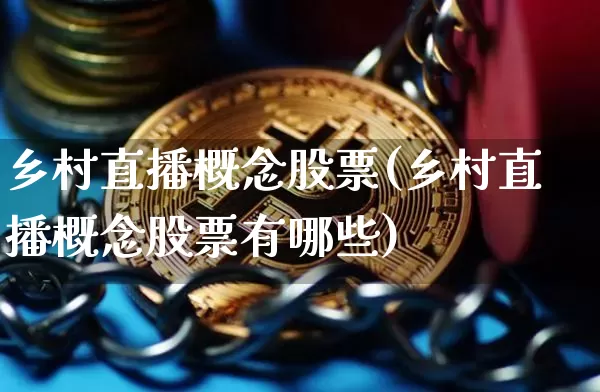 乡村直播概念股票(乡村直播概念股票有哪些)_https://www.huakunhengjia.com_股票资讯_第1张