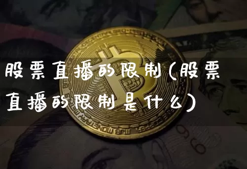 股票直播的限制(股票直播的限制是什么)_https://www.huakunhengjia.com_金融资讯_第1张