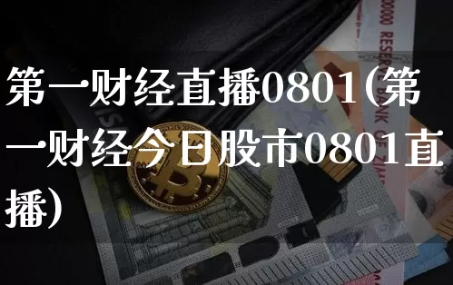 第一财经直播0801(第一财经今日股市0801直播)_https://www.huakunhengjia.com_财经资讯_第1张