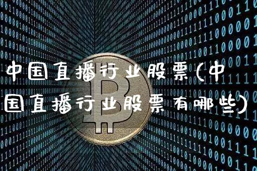 中国直播行业股票(中国直播行业股票有哪些)_https://www.huakunhengjia.com_财经资讯_第1张