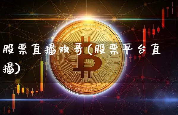 股票直播欢哥(股票平台直播)_https://www.huakunhengjia.com_财经资讯_第1张