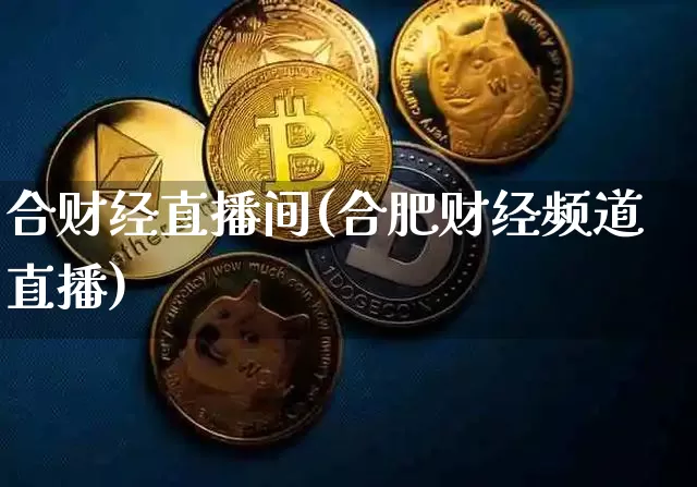 合财经直播间(合肥财经频道直播)_https://www.huakunhengjia.com_期货资讯_第1张