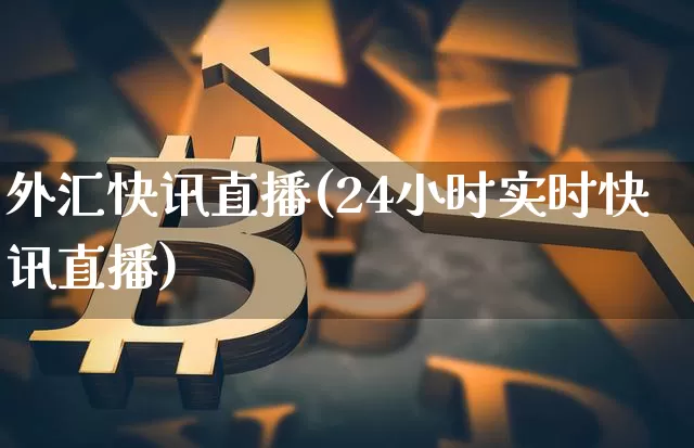 外汇快讯直播(24小时实时快讯直播)_https://www.huakunhengjia.com_财经资讯_第1张