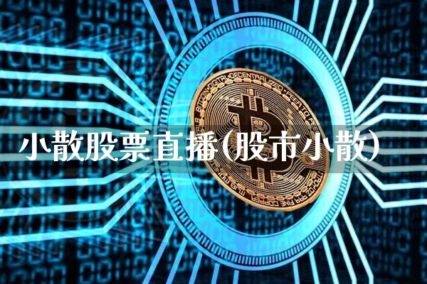 小散股票直播(股市小散)_https://www.huakunhengjia.com_期货资讯_第1张