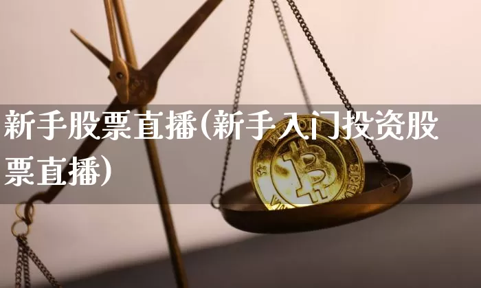 新手股票直播(新手入门投资股票直播)_https://www.huakunhengjia.com_股票资讯_第1张