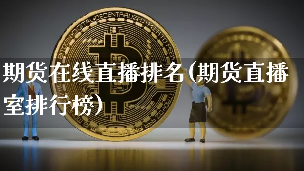 期货在线直播排名(期货直播室排行榜)_https://www.huakunhengjia.com_股票资讯_第1张