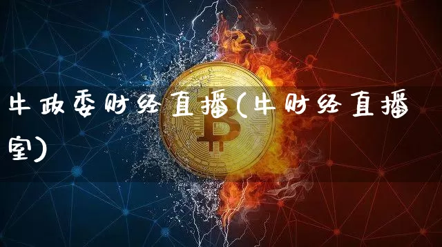 牛政委财经直播(牛财经直播室)_https://www.huakunhengjia.com_财经资讯_第1张