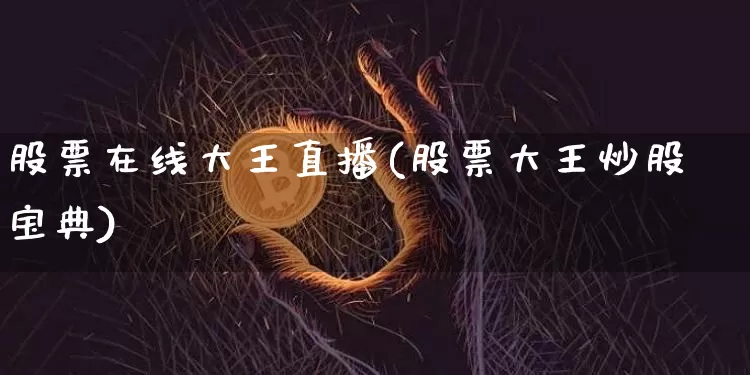 股票在线大王直播(股票大王炒股宝典)_https://www.huakunhengjia.com_股票资讯_第1张