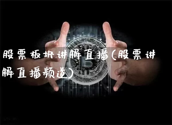 股票板块讲解直播(股票讲解直播频道)_https://www.huakunhengjia.com_股票资讯_第1张