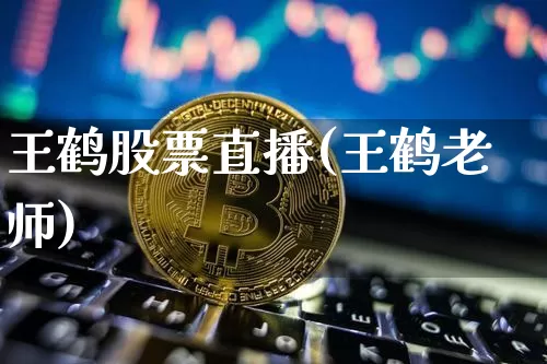 王鹤股票直播(王鹤老师)_https://www.huakunhengjia.com_财经资讯_第1张